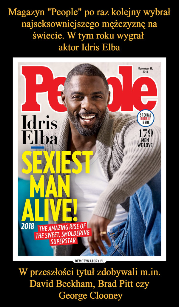 Magazyn "People" po raz kolejny wybrał najseksowniejszego mężczyznę na świecie. W tym roku wygrał 
aktor Idris Elba W przeszłości tytuł zdobywali m.in. David Beckham, Brad Pitt czy
 George Clooney