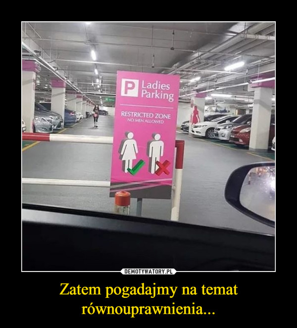 Zatem pogadajmy na temat równouprawnienia... –  Ladies parking