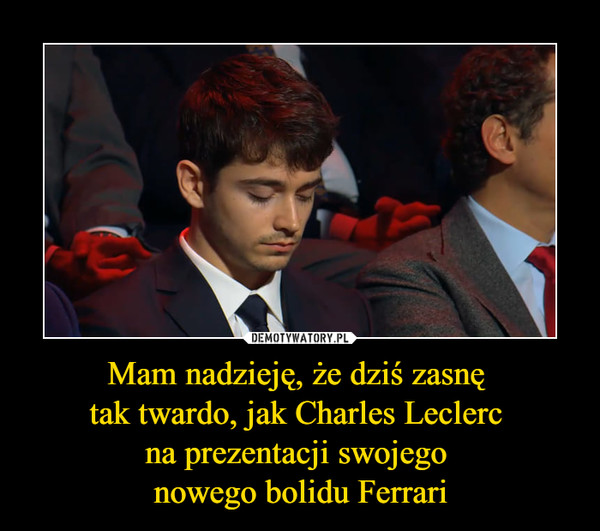 Mam nadzieję, że dziś zasnę tak twardo, jak Charles Leclerc na prezentacji swojego nowego bolidu Ferrari –  