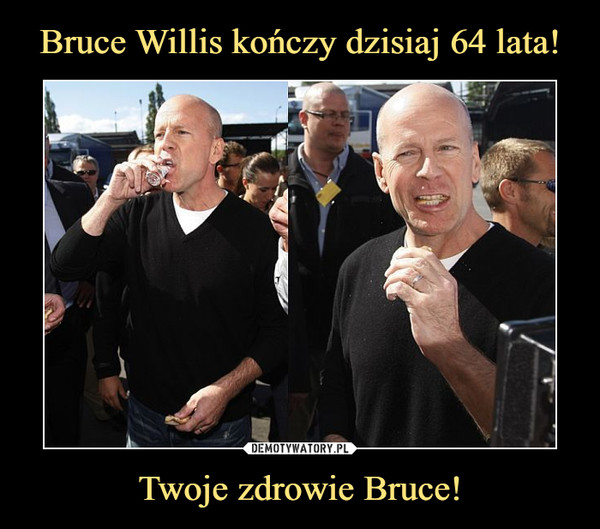 Twoje zdrowie Bruce! –  