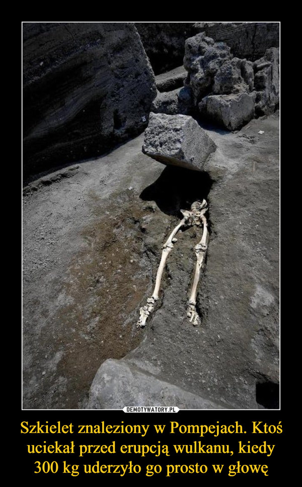 Szkielet znaleziony w Pompejach. Ktoś uciekał przed erupcją wulkanu, kiedy 300 kg uderzyło go prosto w głowę –  