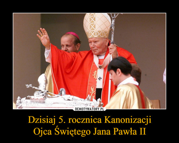 Dzisiaj 5. rocznica KanonizacjiOjca Świętego Jana Pawła II –  