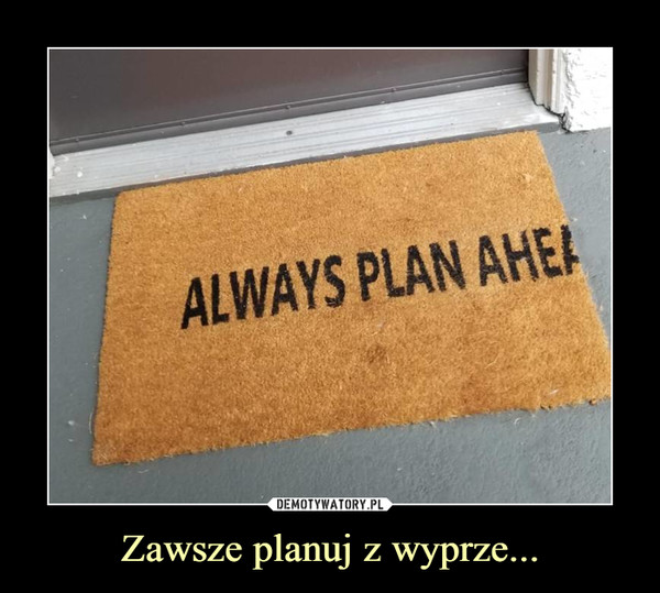 Zawsze planuj z wyprze... –  