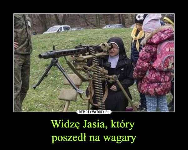 Widzę Jasia, który poszedł na wagary –  