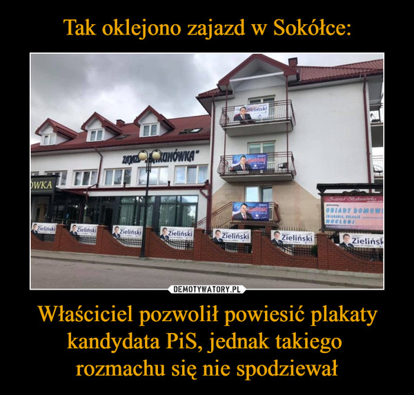 Tak oklejono zajazd w Sokółce: Właściciel pozwolił powiesić plakaty kandydata PiS, jednak takiego 
rozmachu się nie spodziewał