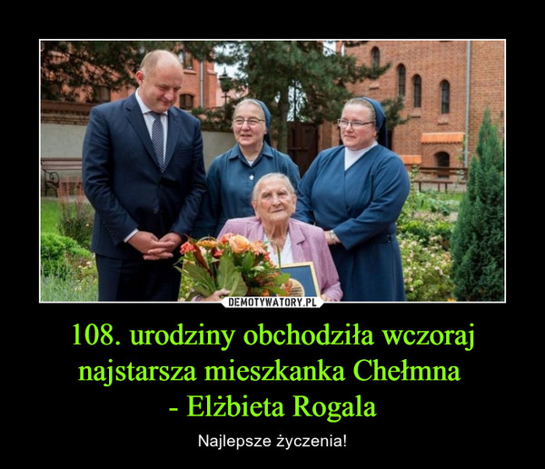 108. urodziny obchodziła wczoraj najstarsza mieszkanka Chełmna 
- Elżbieta Rogala