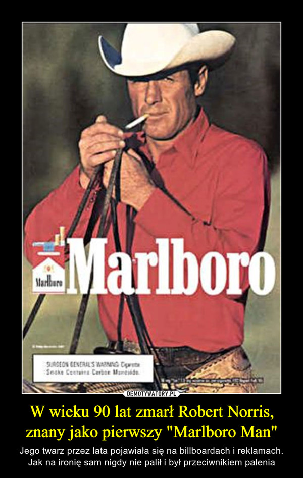 W wieku 90 lat zmarł Robert Norris, znany jako pierwszy "Marlboro Man" – Jego twarz przez lata pojawiała się na billboardach i reklamach. Jak na ironię sam nigdy nie palił i był przeciwnikiem palenia 