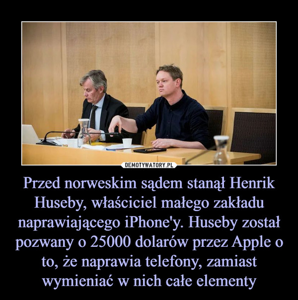 Przed norweskim sądem stanął Henrik Huseby, właściciel małego zakładu naprawiającego iPhone'y. Huseby został pozwany o 25000 dolarów przez Apple o to, że naprawia telefony, zamiast wymieniać w nich całe elementy –  
