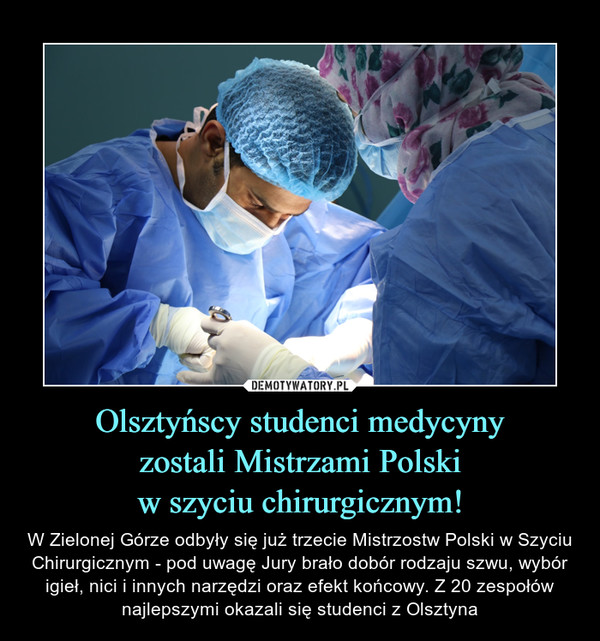 Olsztyńscy studenci medycynyzostali Mistrzami Polskiw szyciu chirurgicznym! – W Zielonej Górze odbyły się już trzecie Mistrzostw Polski w Szyciu Chirurgicznym - pod uwagę Jury brało dobór rodzaju szwu, wybór igieł, nici i innych narzędzi oraz efekt końcowy. Z 20 zespołów najlepszymi okazali się studenci z Olsztyna 