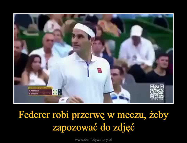 Federer robi przerwę w meczu, żeby zapozować do zdjęć –  