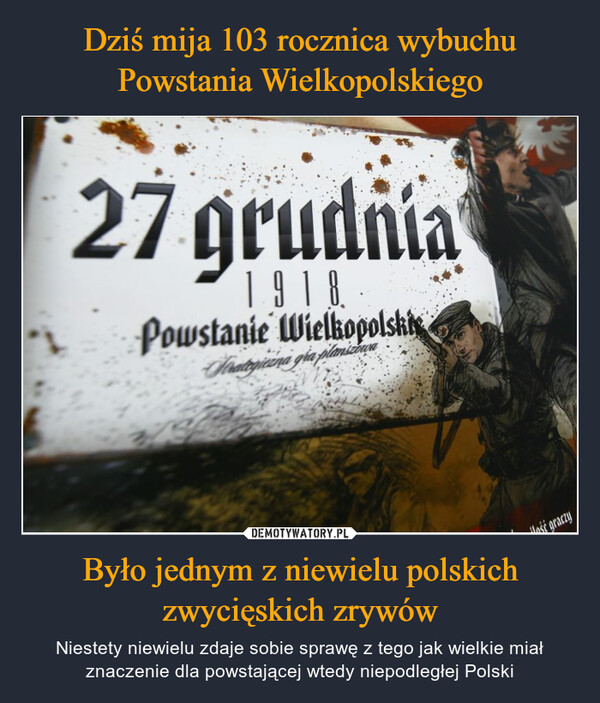 Było jednym z niewielu polskichzwycięskich zrywów – Niestety niewielu zdaje sobie sprawę z tego jak wielkie miał znaczenie dla powstającej wtedy niepodległej Polski 