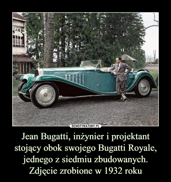 Jean Bugatti, inżynier i projektant stojący obok swojego Bugatti Royale, jednego z siedmiu zbudowanych.
Zdjęcie zrobione w 1932 roku