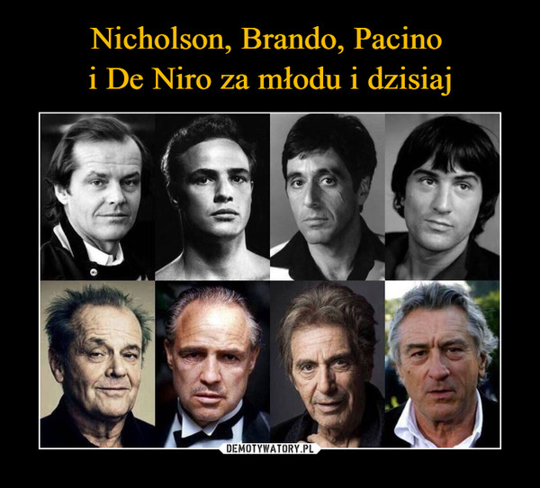 Nicholson, Brando, Pacino 
i De Niro za młodu i dzisiaj