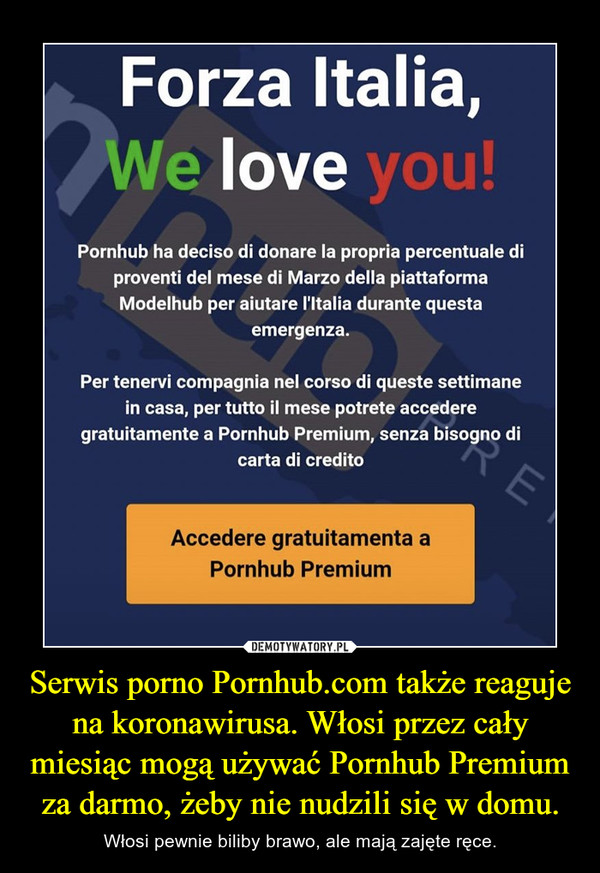 Serwis porno Pornhub.com także reaguje na koronawirusa. Włosi przez cały miesiąc mogą używać Pornhub Premium za darmo, żeby nie nudzili się w domu. – Włosi pewnie biliby brawo, ale mają zajęte ręce. 