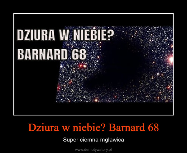 Dziura w niebie? Barnard 68 – Super ciemna mgławica 
