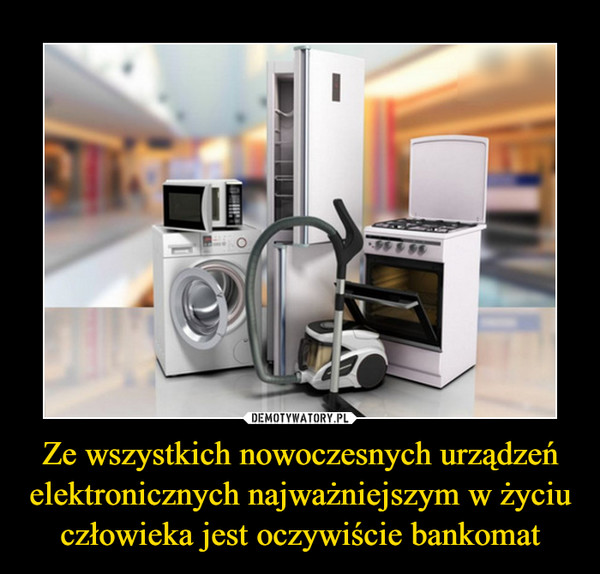 Ze wszystkich nowoczesnych urządzeń elektronicznych najważniejszym w życiu człowieka jest oczywiście bankomat