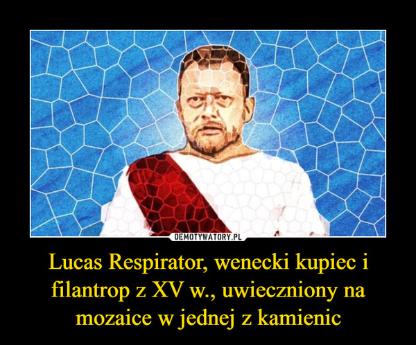 Lucas Respirator, wenecki kupiec i filantrop z XV w., uwieczniony na mozaice w jednej z kamienic –  
