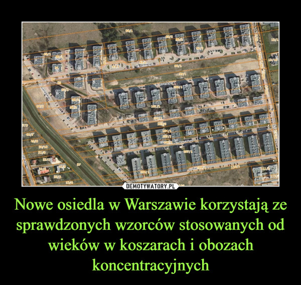 Nowe osiedla w Warszawie korzystają ze sprawdzonych wzorców stosowanych od wieków w koszarach i obozach koncentracyjnych –  