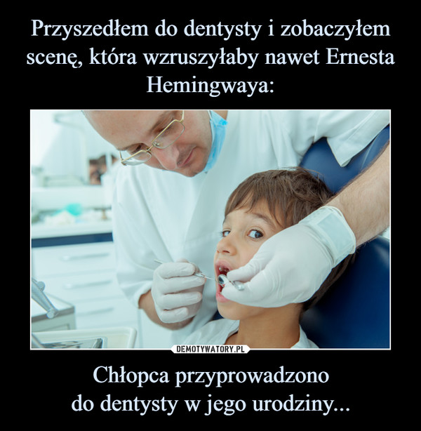 Chłopca przyprowadzonodo dentysty w jego urodziny... –  