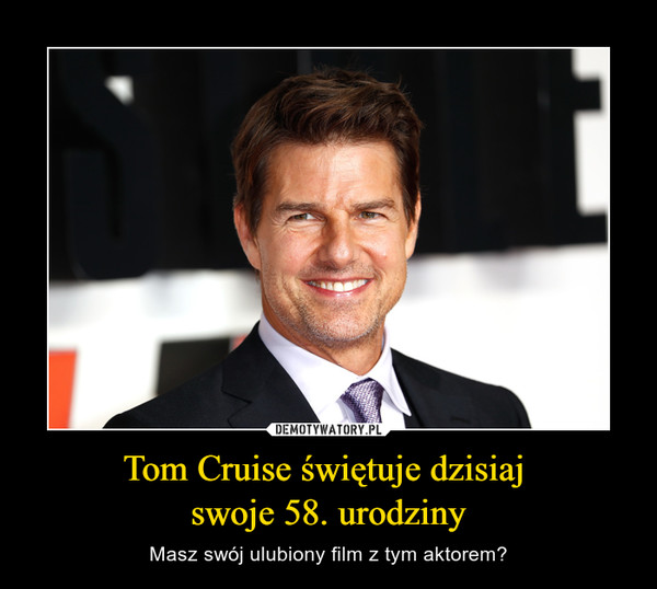 Tom Cruise świętuje dzisiaj swoje 58. urodziny – Masz swój ulubiony film z tym aktorem? 