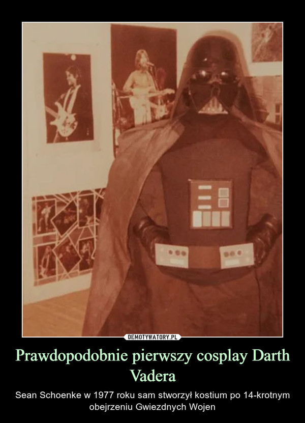 Prawdopodobnie pierwszy cosplay Darth Vadera – Sean Schoenke w 1977 roku sam stworzył kostium po 14-krotnym obejrzeniu Gwiezdnych Wojen 