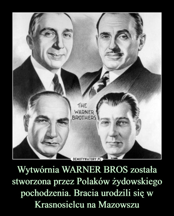 Wytwórnia WARNER BROS została stworzona przez Polaków żydowskiego pochodzenia. Bracia urodzili się w Krasnosielcu na Mazowszu –  