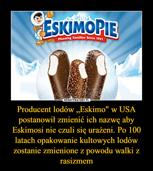 Producent lodów „Eskimo" w USA postanowił zmienić ich nazwę aby Eskimosi nie czuli się urażeni. Po 100 latach opakowanie kultowych lodów zostanie zmienione z powodu walki z rasizmem