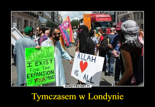 Tymczasem w Londynie –  Allah <3 us all Gay muslim i exist for the expansion of your mind