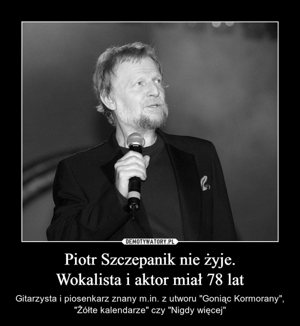 Piotr Szczepanik nie żyje.Wokalista i aktor miał 78 lat – Gitarzysta i piosenkarz znany m.in. z utworu "Goniąc Kormorany", "Żółte kalendarze" czy "Nigdy więcej" 