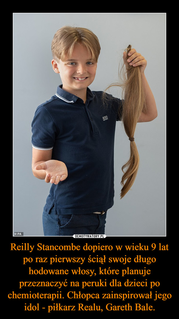 Reilly Stancombe dopiero w wieku 9 lat po raz pierwszy ściął swoje długo hodowane włosy, które planuje przeznaczyć na peruki dla dzieci po chemioterapii. Chłopca zainspirował jego idol - piłkarz Realu, Gareth Bale. –  