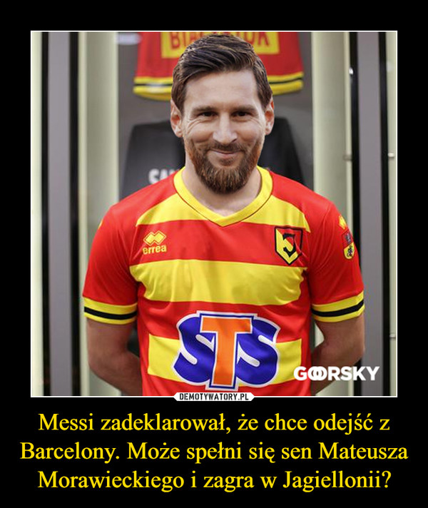 Messi zadeklarował, że chce odejść z Barcelony. Może spełni się sen Mateusza Morawieckiego i zagra w Jagiellonii? –  