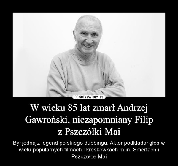 W wieku 85 lat zmarł Andrzej Gawroński, niezapomniany Filip
z Pszczółki Mai