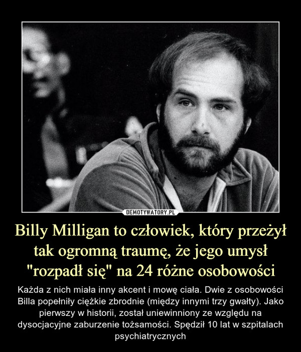 Billy Milligan to człowiek, który przeżył tak ogromną traumę, że jego umysł "rozpadł się" na 24 różne osobowości