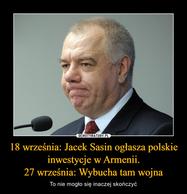 18 września: Jacek Sasin ogłasza polskie inwestycje w Armenii.27 września: Wybucha tam wojna – To nie mogło się inaczej skończyć 