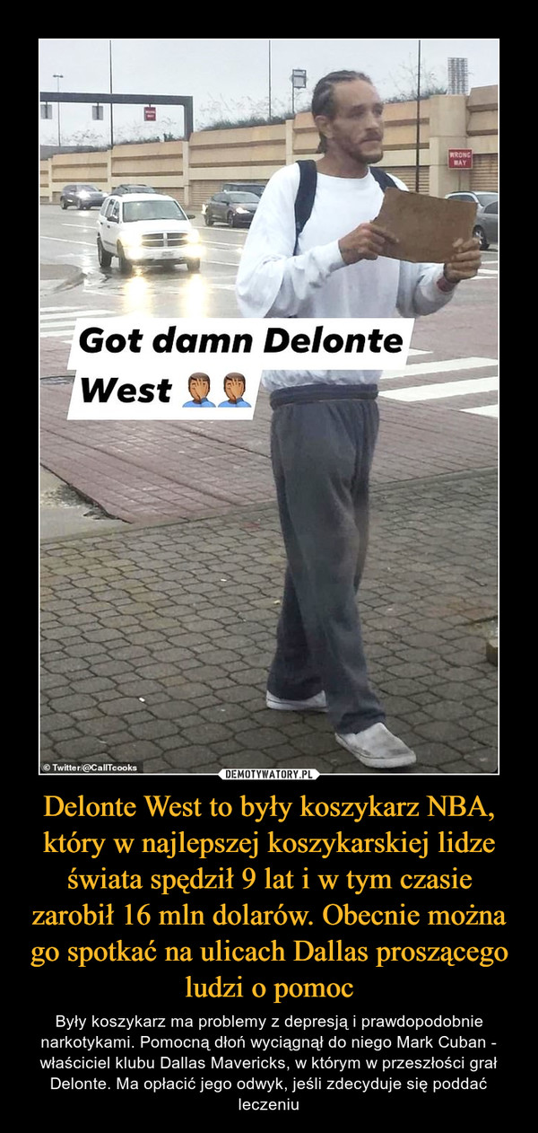 Delonte West to były koszykarz NBA, który w najlepszej koszykarskiej lidze świata spędził 9 lat i w tym czasie zarobił 16 mln dolarów. Obecnie można go spotkać na ulicach Dallas proszącego ludzi o pomoc