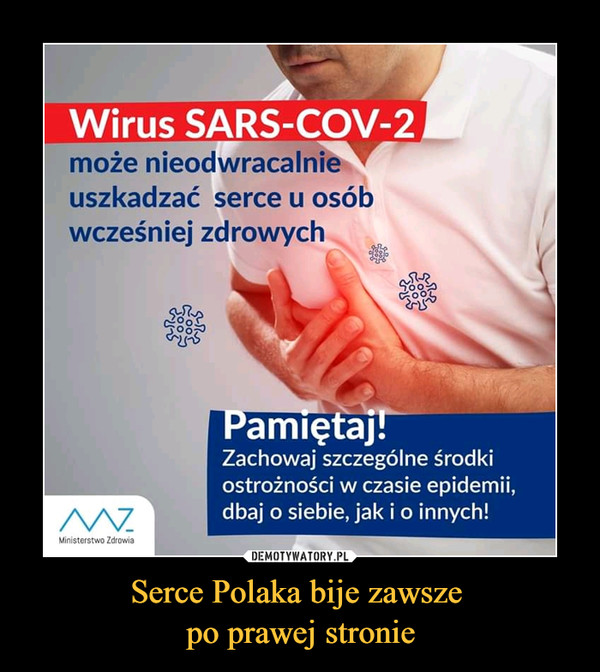 Serce Polaka bije zawsze po prawej stronie –  Wirus SARS-COV-2 może nieodwracalnie uszkadzać serce u osób wcześniej zdrowych Zachowaj szczególne środki ostrożności w czasie epidemii, dbaj o siebie, jak i o innych!