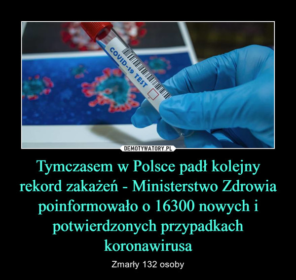 Tymczasem w Polsce padł kolejny rekord zakażeń - Ministerstwo Zdrowia poinformowało o 16300 nowych i potwierdzonych przypadkach koronawirusa – Zmarły 132 osoby 