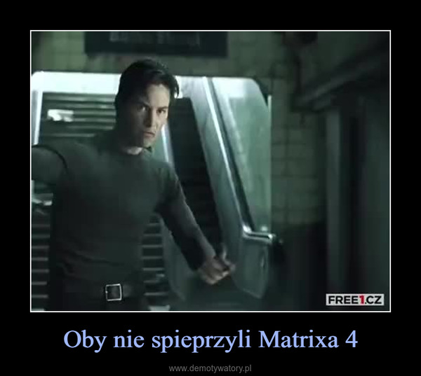Oby nie spieprzyli Matrixa 4 –  