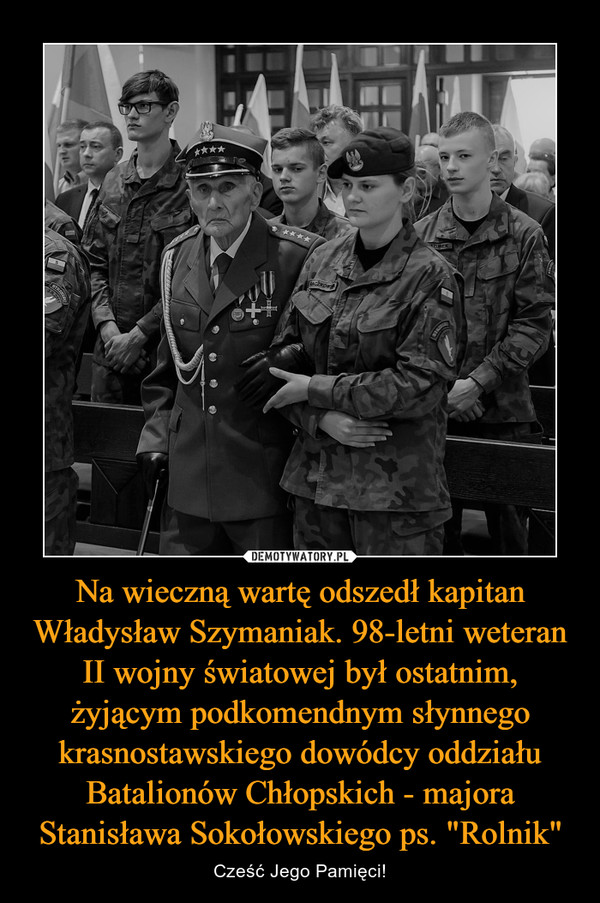 Na wieczną wartę odszedł kapitan Władysław Szymaniak. 98-letni weteran II wojny światowej był ostatnim, żyjącym podkomendnym słynnego krasnostawskiego dowódcy oddziału Batalionów Chłopskich - majora Stanisława Sokołowskiego ps. "Rolnik"
