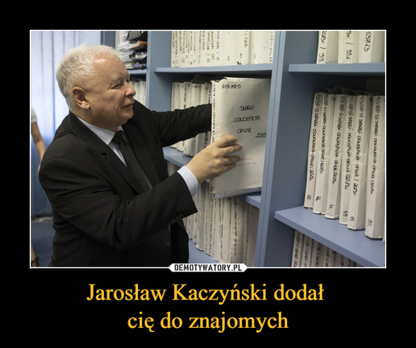 Jarosław Kaczyński dodał cię do znajomych –  