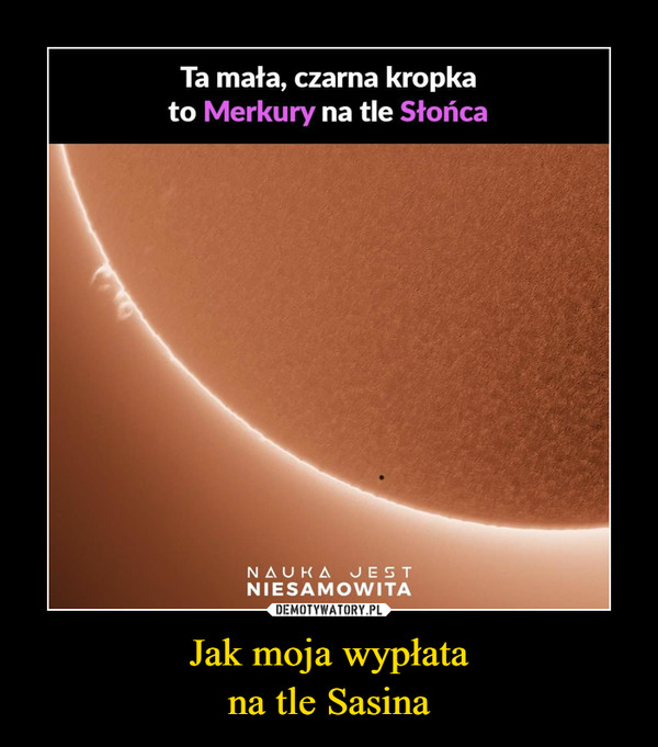 Jak moja wypłatana tle Sasina –  Ta mała czarna kropka to Merkury na tle Słońca nauka jest niesamowita