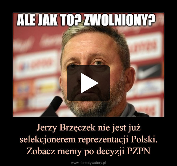 Jerzy Brzęczek nie jest już selekcjonerem reprezentacji Polski. Zobacz memy po decyzji PZPN