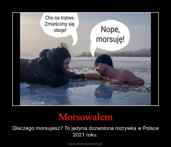 Morsowałem – Dlaczego morsujesz? To jedyna dozwolona rozrywka w Polsce 2021 roku. 
