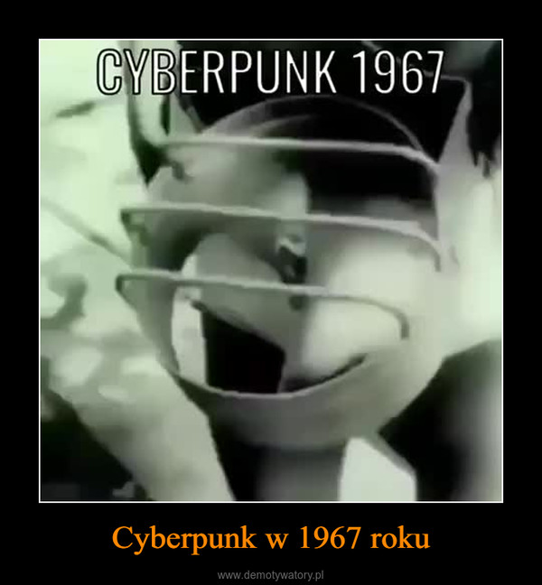 Cyberpunk w 1967 roku –  