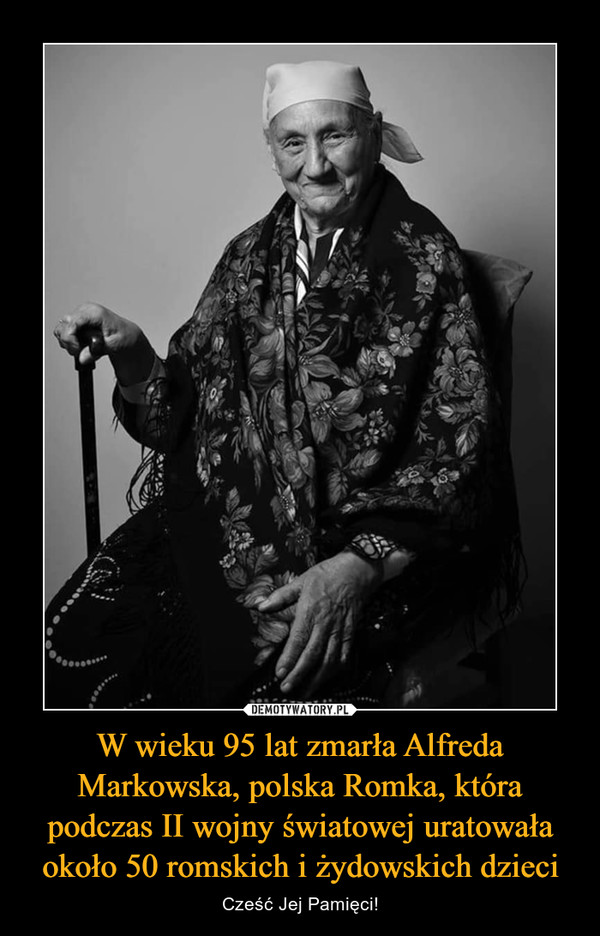 W wieku 95 lat zmarła Alfreda Markowska, polska Romka, która podczas II wojny światowej uratowała około 50 romskich i żydowskich dzieci