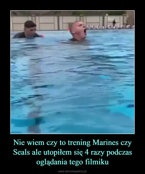 Nie wiem czy to trening Marines czy Seals ale utopiłem się 4 razy podczas oglądania tego filmiku –  