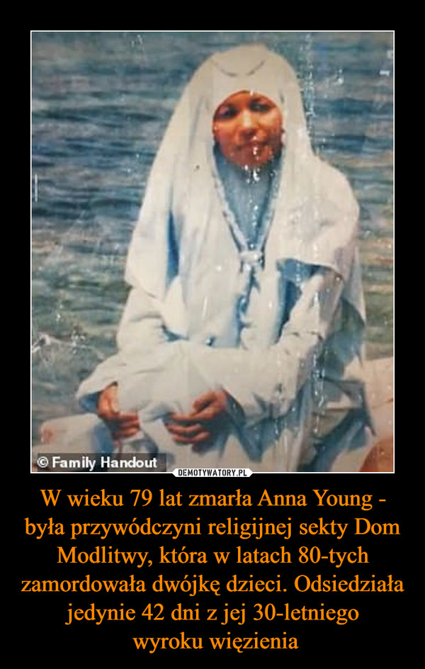 W wieku 79 lat zmarła Anna Young - była przywódczyni religijnej sekty Dom Modlitwy, która w latach 80-tych zamordowała dwójkę dzieci. Odsiedziała jedynie 42 dni z jej 30-letniego wyroku więzienia –  