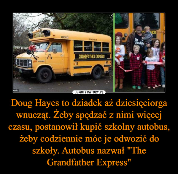 Doug Hayes to dziadek aż dziesięciorga wnucząt. Żeby spędzać z nimi więcej czasu, postanowił kupić szkolny autobus, żeby codziennie móc je odwozić do szkoły. Autobus nazwał "The Grandfather Express" –  