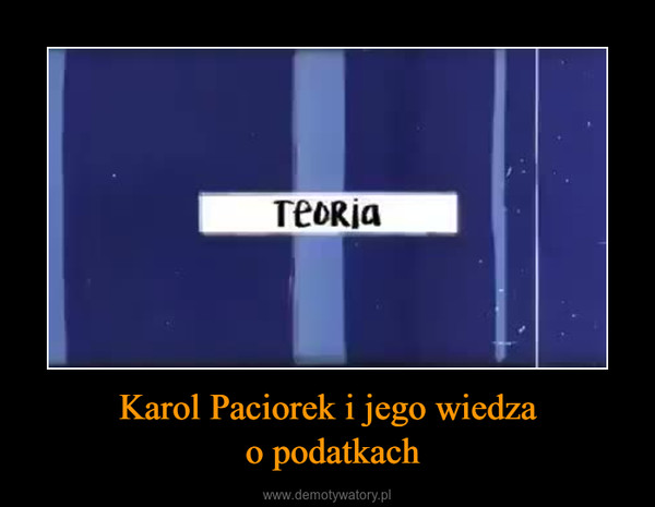 Karol Paciorek i jego wiedza o podatkach –  