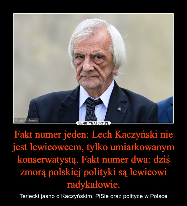 Fakt numer jeden: Lech Kaczyński nie jest lewicowcem, tylko umiarkowanym konserwatystą. Fakt numer dwa: dziś zmorą polskiej polityki są lewicowi radykałowie. – Terlecki jasno o Kaczyńskim, PiSie oraz polityce w Polsce 